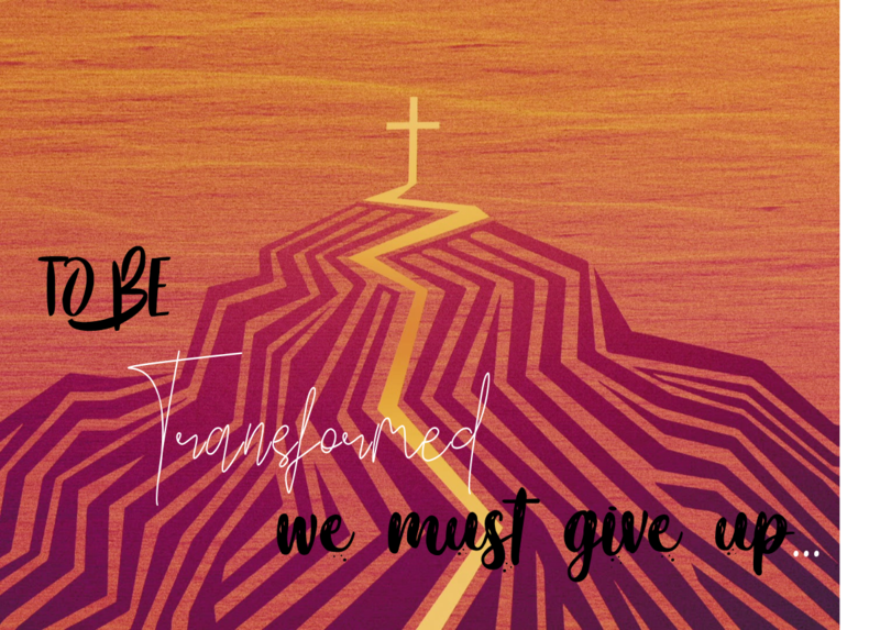 To Be Transformed We Must Give Up: Our Lives